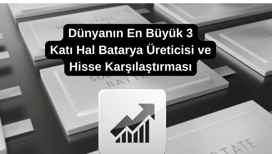 Dünyanın En Büyük 3 Katı Hal Batarya Üreticisi ve Hisse Karşılaştırması