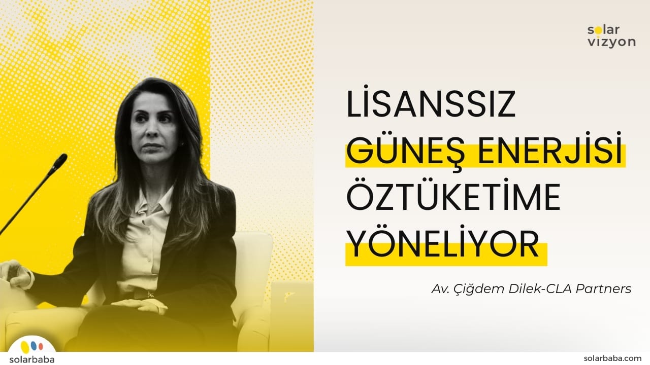 Çiğdem Dilek: "Lisanssız Güneş Enerjisi Sektörü Artık Tamamen Öztüketim Modeli İle İlerleyecek"