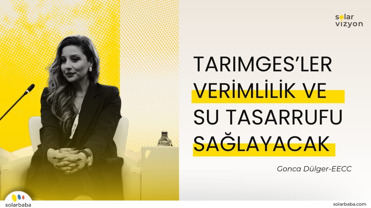 Gonca Dülger: "İklim Krizi Sürecinde TarımGES'ler Ürün Verimliliği ve Su Tasarrufu Sağlayacak"