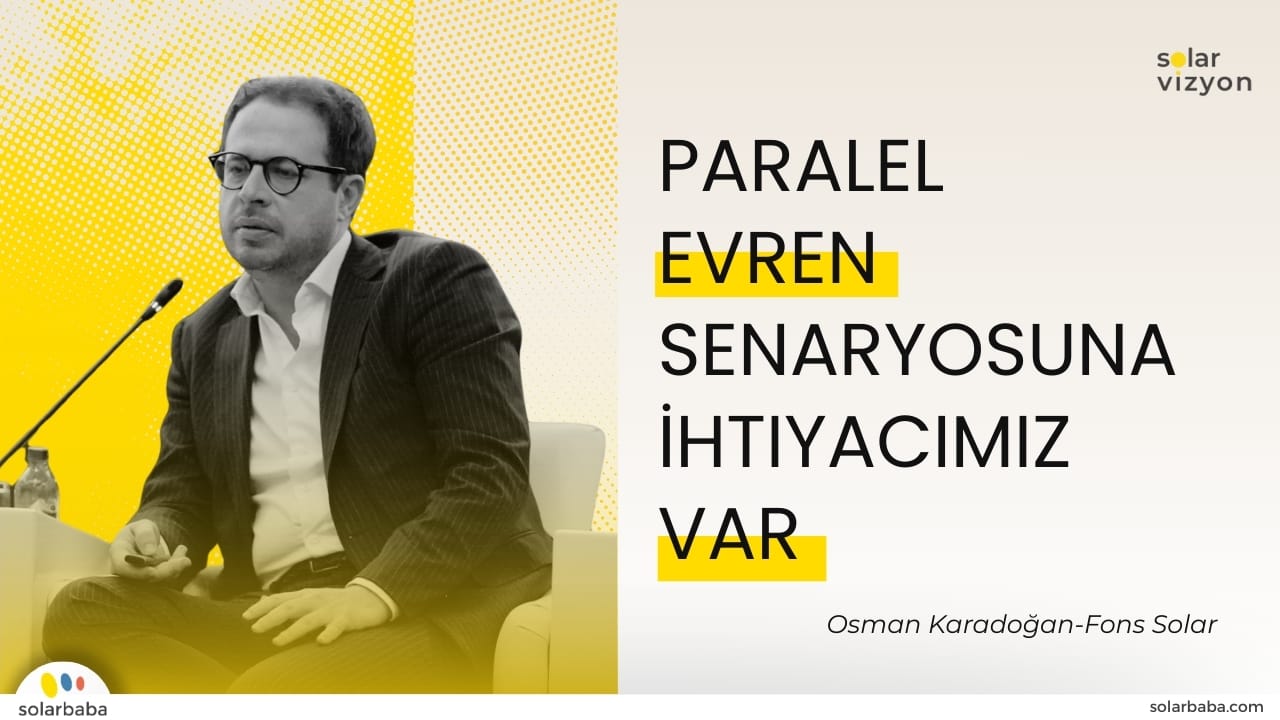 Osman Karadoğan: "Güneş Enerjisinde Kapasite Artarken Tabanı Kaybettik, Paralel Evren Senaryosuna İhtiyacımız Var"