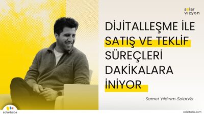 Samet Yıldırım: "Güneş Enerjisi Sektöründe Dijitalleşme ile Satış ve Teklif Süreçleri Dakikalara İniyor"