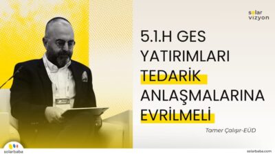 Tamer Çalışır: "Büyük 5.1.h Lisanssız GES Yatırımları Artık Yenilenebilir Enerji Tedarik Anlaşmalarına Evrilmeli"