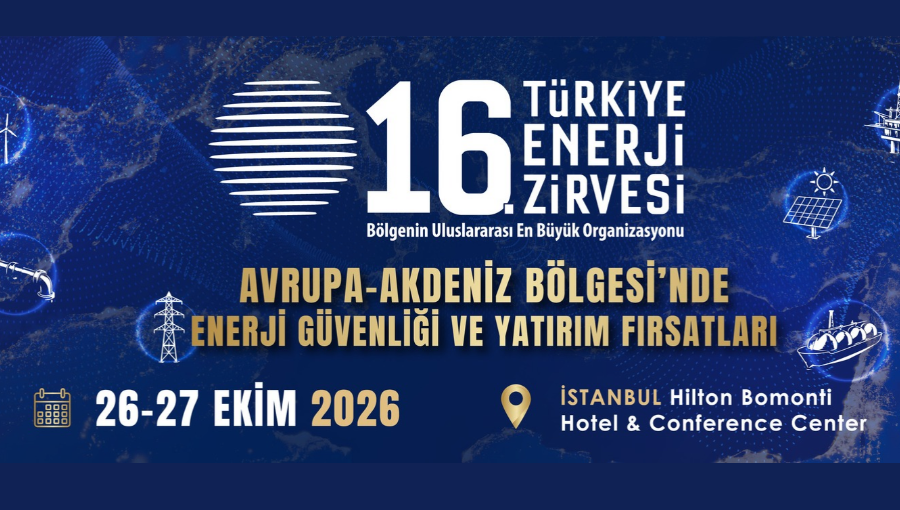 Türkiye Enerji Zirvesi: 16’ncı Yılında Avrupa-Akdeniz’de Enerji Güvenliği ve Yatırım Fırsatları
