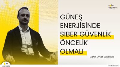 Zafer Onat: "Siber Güvenlik Başta Inverterlarda Olmak Üzere GES Yatırımları İçin Hayati Öneme Sahip"